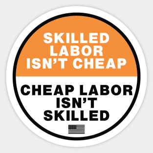 Skilled Labor isn't Cheap - Cheap Labor isn't Skilled Sticker